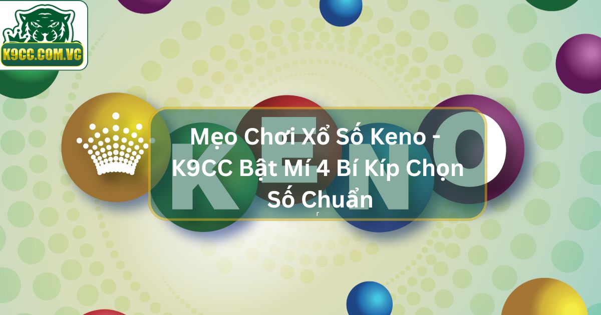 Cá Cược Keno: Hướng Dẫn Từ Cơ Bản Đến Nâng Cao image-1748538362419