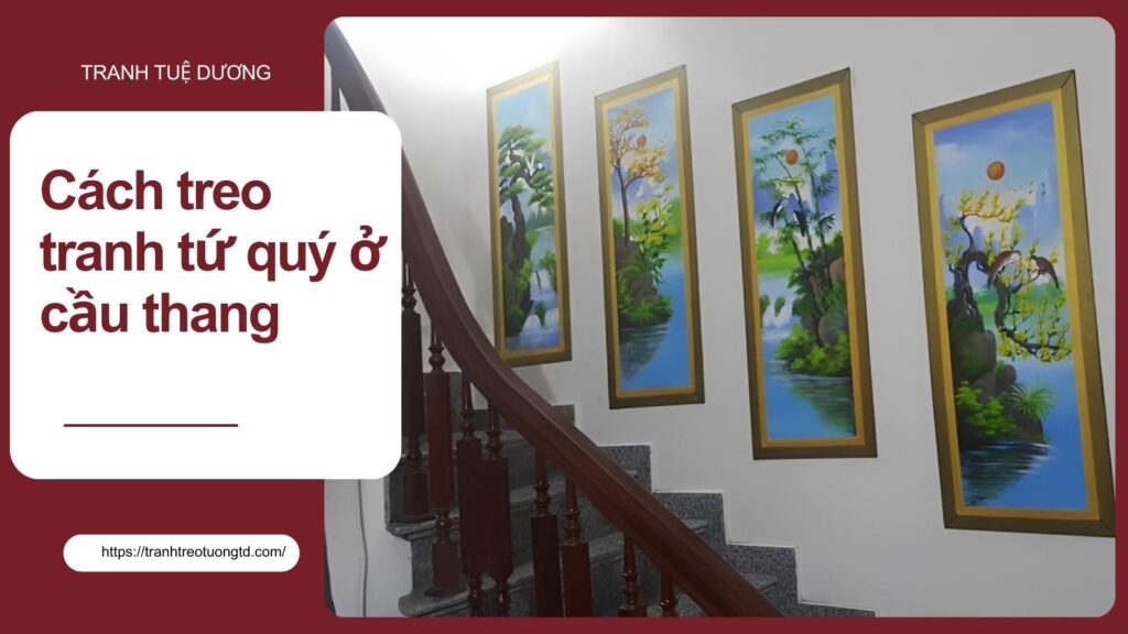Cách Treo Tranh Tứ Quý Ở Cầu Thang Xưởng Tranh Tuệ Dương image-1748276733829