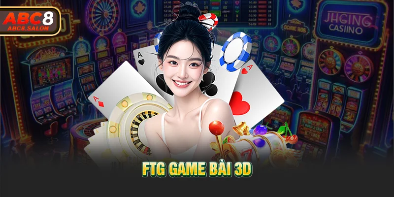 FTG Game Bài 3D: Khám Phá Siêu Phẩm Giải Trí Ấn Tượng image-1748534234676