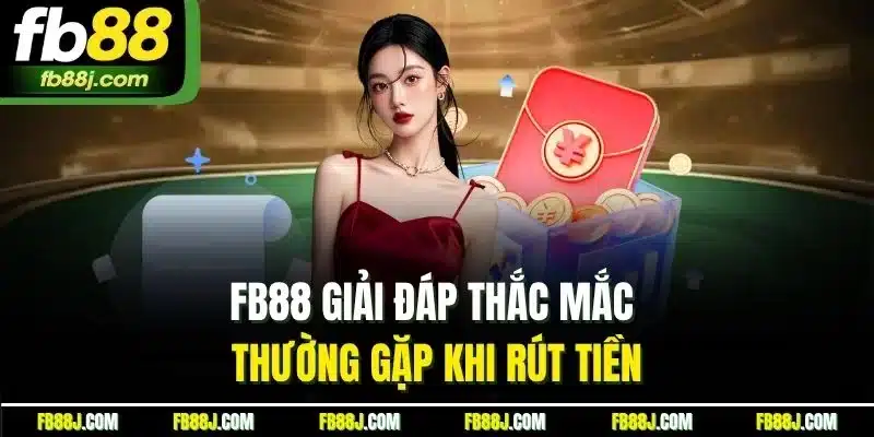 Rút Tiền Fb88: Hướng Dẫn Chi Tiết Và Nhanh Chóng Nhất image-1748534013775