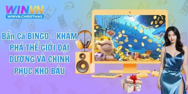 Bắn Cá Bingo: Khám Phá Thế Giới Giải Trí Đại Dương Đỉnh Cao image-1749733349808