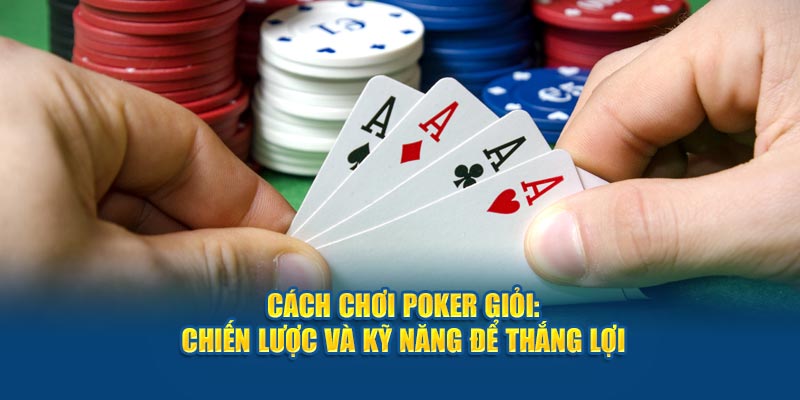 Bí Quyết Chơi Poker Giỏi: Nâng Cao Kỹ Năng Để Trở Thành Cao Thủ image-1753117801485