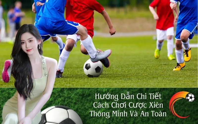 Cược Xiên Là Gì? Hướng Dẫn Chi Tiết Từ A Đến Z Cho Người Mới image-1753113372581