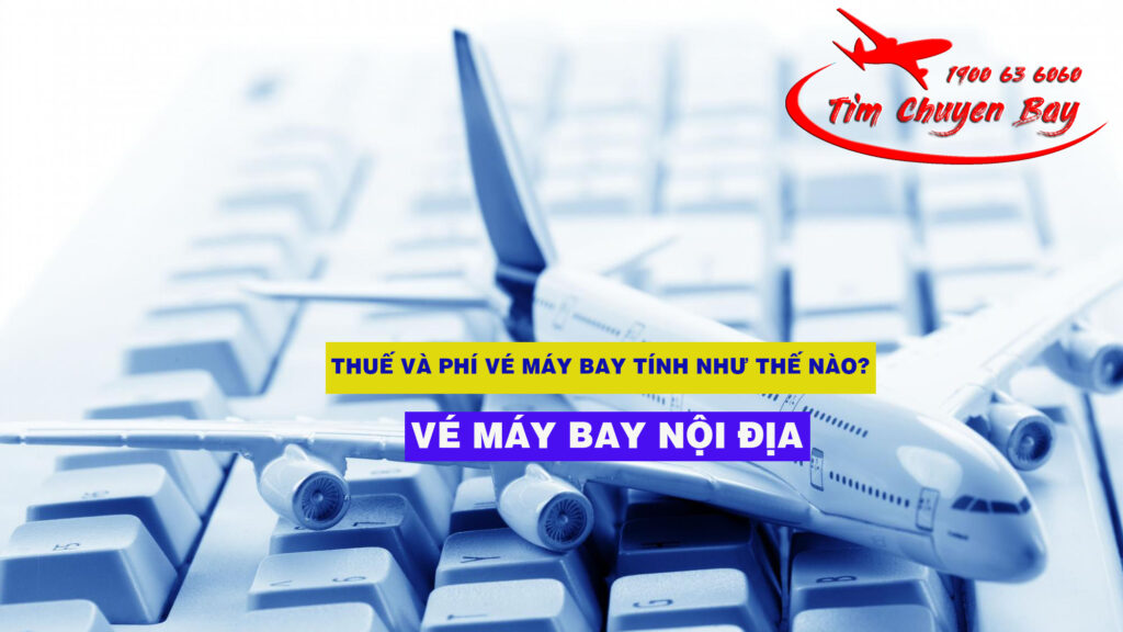 Giá Vé Có Bao Gồm Thuế Phí Không? Giải Đáp Từ Tìm Chuyến Bay image-1753114533238
