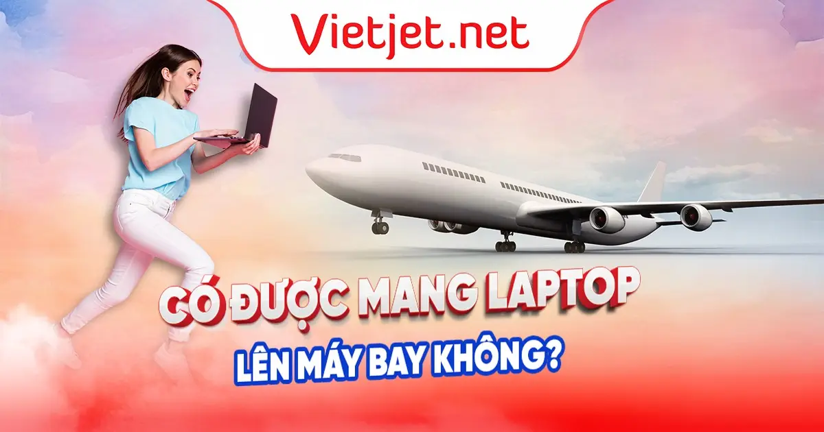 Mang Laptop Có Bị Kiểm Tra Riêng Không? Vietjet Net Giải Đáp image-1753113443335