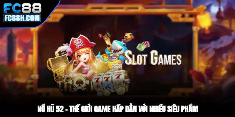 Nổ Hũ 52: Trải Nghiệm Quay Hũ Đổi Thưởng Hấp Dẫn Hàng Đầu image-1753117561184